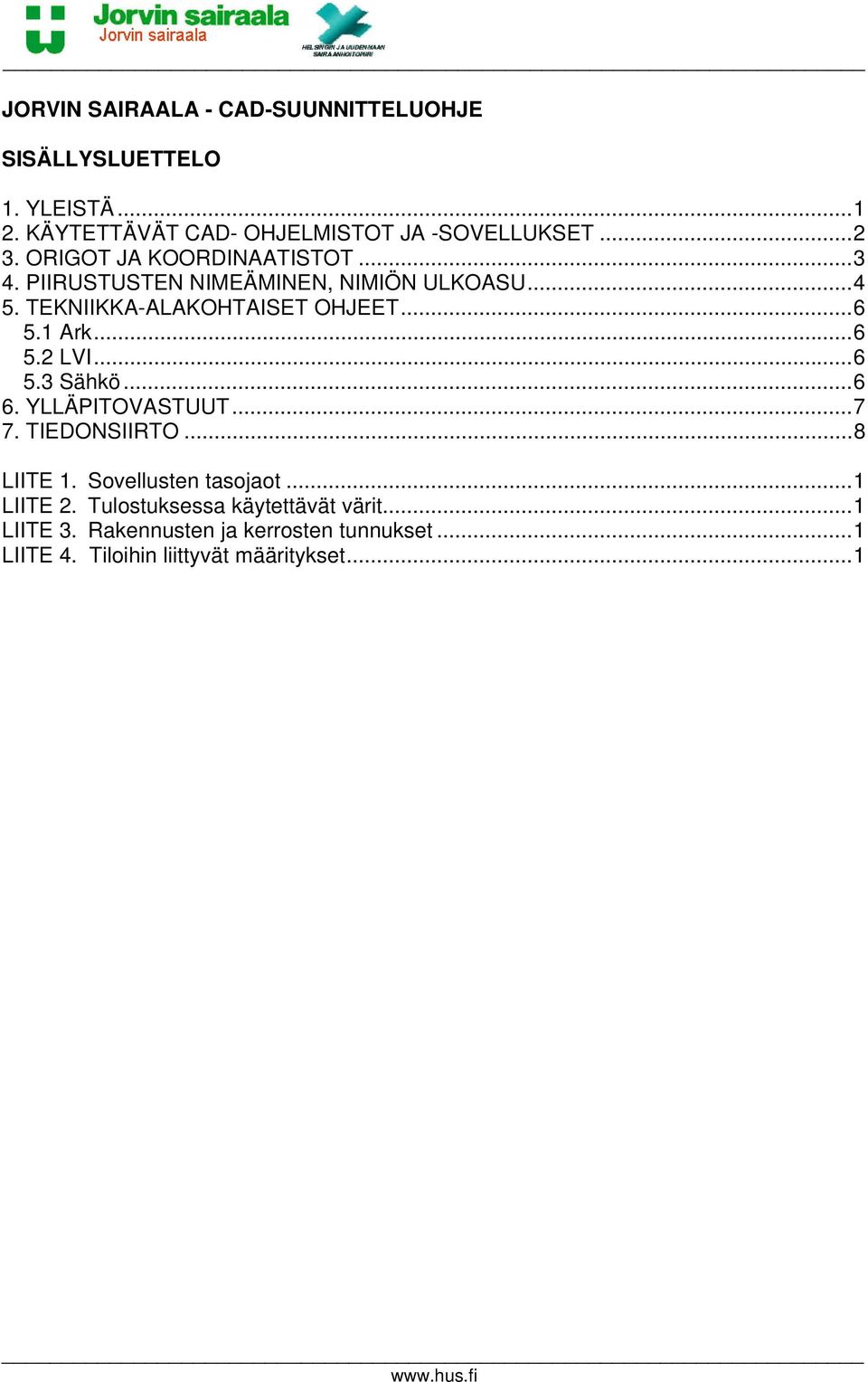 ..6 5.2 LVI...6 5.3 Sähkö...6 6. YLLÄPITOVASTUUT...7 7. TIEDONSIIRTO...8 LIITE 1. Sovellusten tasojaot...1 LIITE 2.