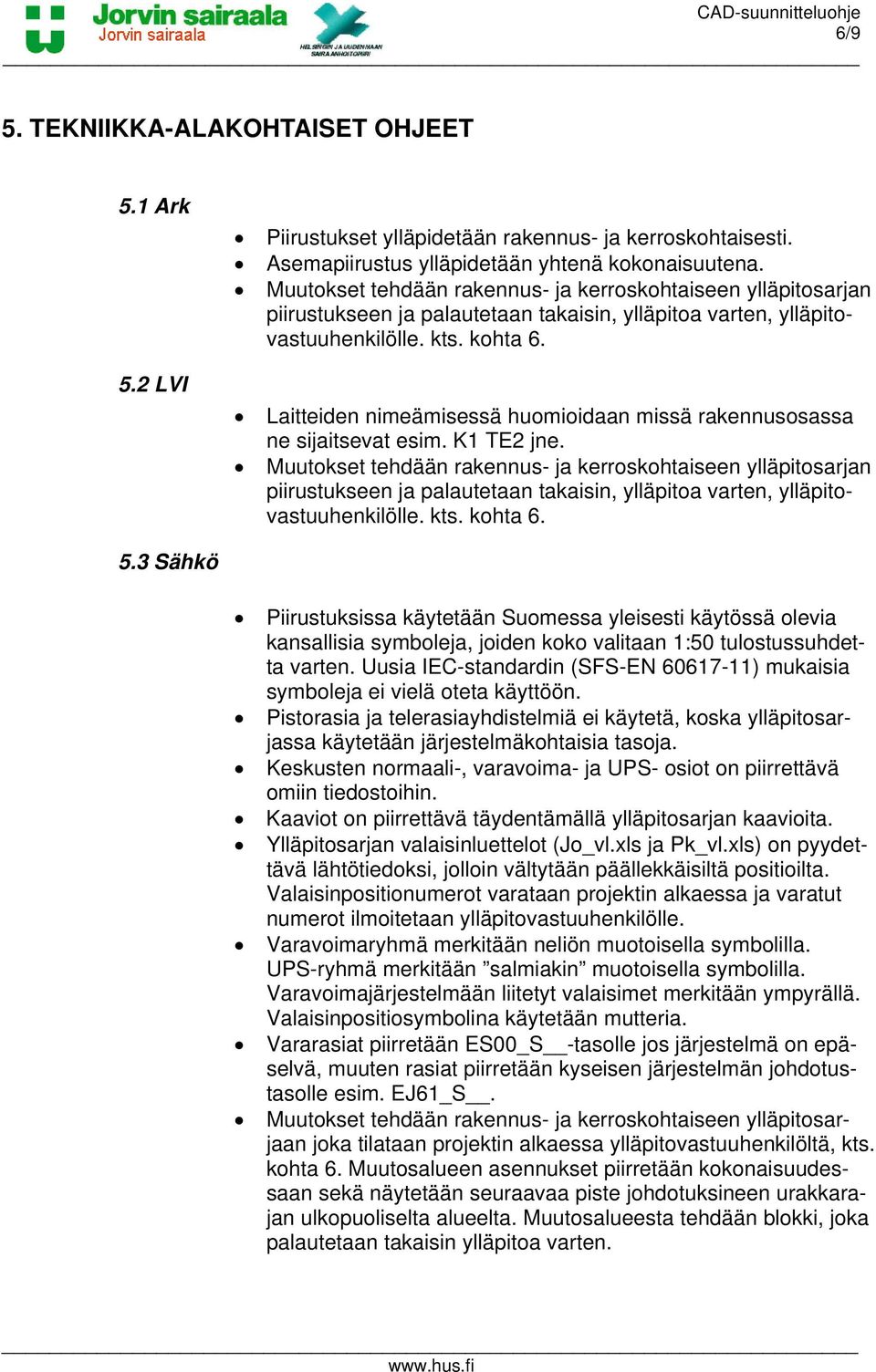 Laitteiden nimeämisessä huomioidaan missä rakennusosassa ne sijaitsevat esim. K1 TE2 jne.