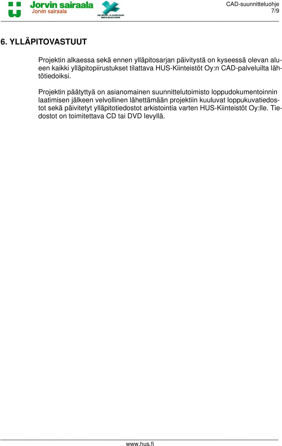 ylläpitopiirustukset tilattava HUS-Kiinteistöt Oy:n CAD-palveluilta lähtötiedoiksi.