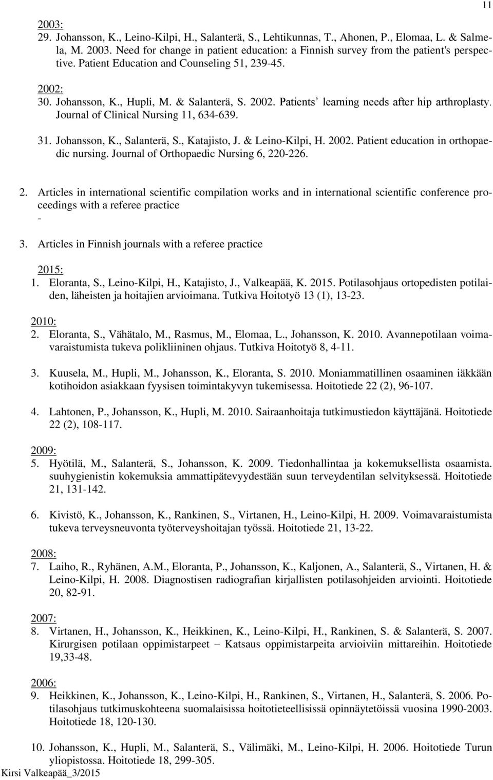 Journal of Clinical Nursing 11, 634-639. 31. Johansson, K., Salanterä, S., Katajisto, J. & Leino-Kilpi, H. 2002. Patient education in orthopaedic nursing. Journal of Orthopaedic Nursing 6, 220-226.