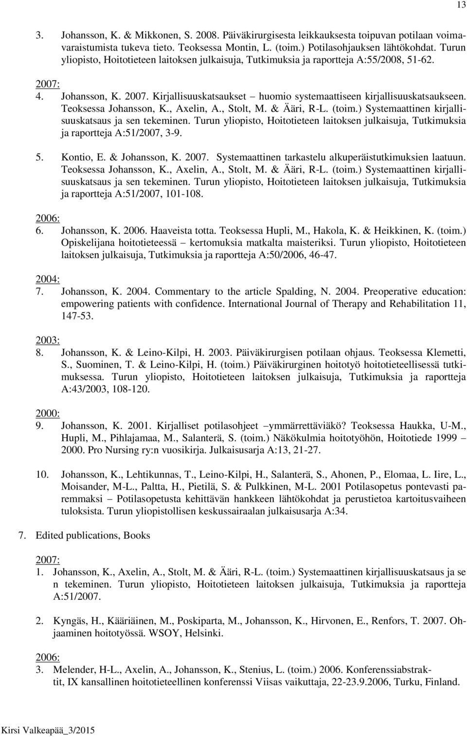 Teoksessa Johansson, K., Axelin, A., Stolt, M. & Ääri, R-L. (toim.) Systemaattinen kirjallisuuskatsaus ja sen tekeminen.