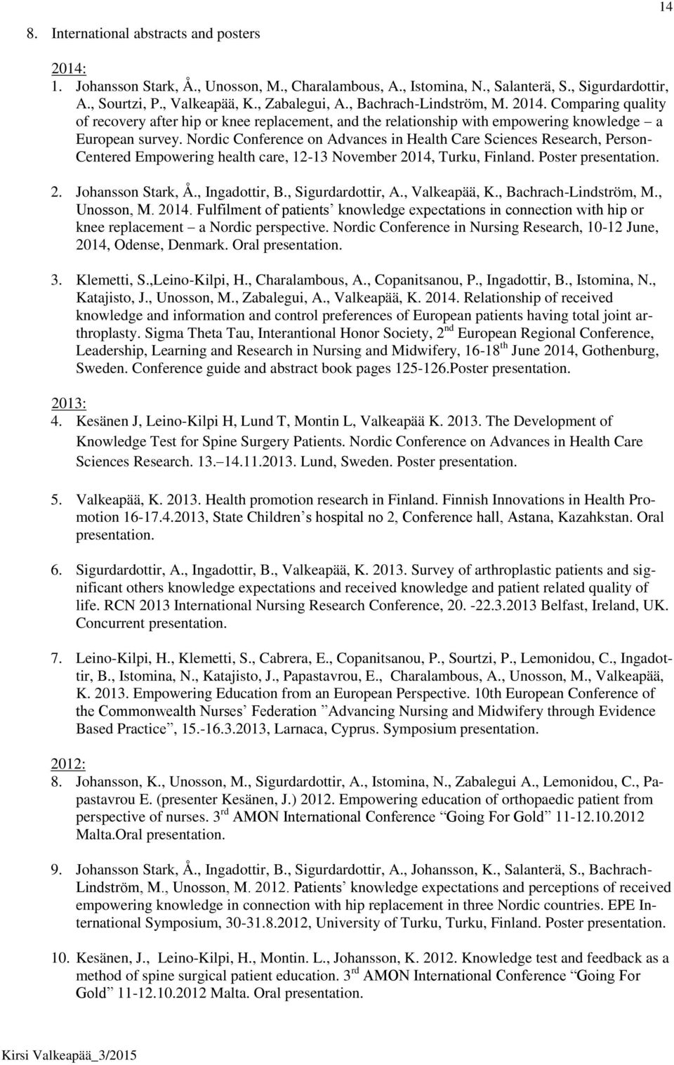 Nordic Conference on Advances in Health Care Sciences Research, Person- Centered Empowering health care, 12-13 November 2014, Turku, Finland. Poster presentation. 2. Johansson Stark, Å.