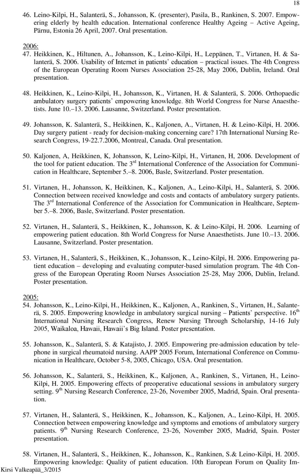 , Virtanen, H. & Salanterä, S. 2006. Usability of Internet in patients education practical issues. The 4th Congress of the European Operating Room Nurses Association 25-28, May 2006, Dublin, Ireland.