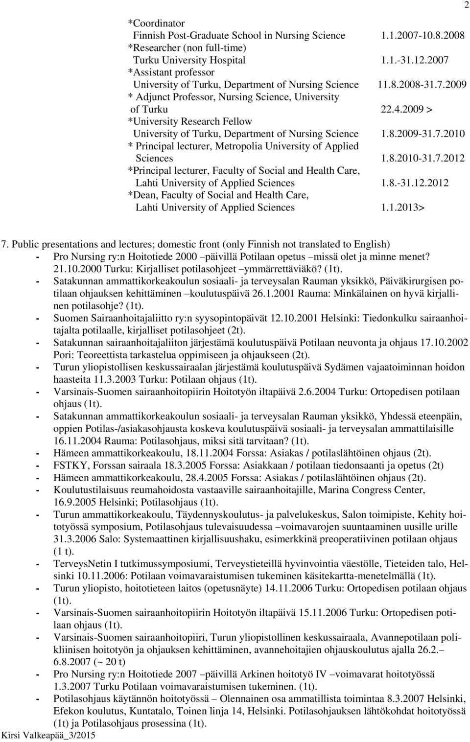 2009 > *University Research Fellow University of Turku, Department of Nursing Science 1.8.2009-31.7.2010 * Principal lecturer, Metropolia University of Applied Sciences 1.8.2010-31.7.2012 *Principal lecturer, Faculty of Social and Health Care, Lahti University of Applied Sciences 1.