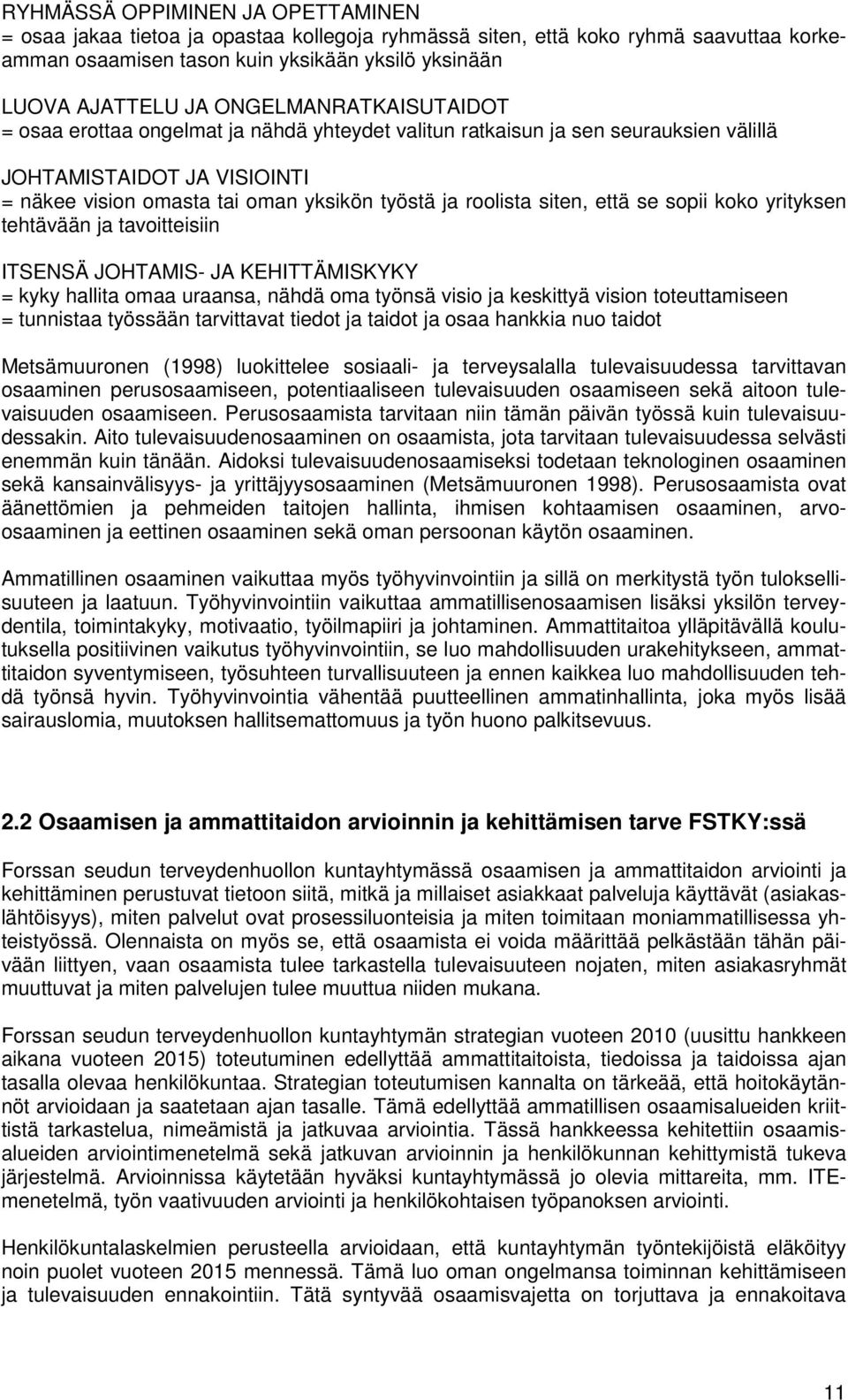 siten, että se sopii koko yrityksen tehtävään ja tavoitteisiin ITSENSÄ JOHTAMIS- JA KEHITTÄMISKYKY = kyky hallita omaa uraansa, nähdä oma työnsä visio ja keskittyä vision toteuttamiseen = tunnistaa