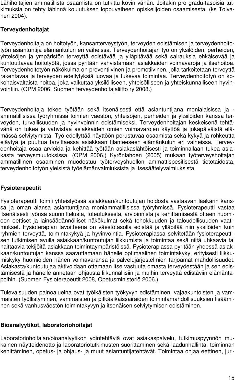 Terveydenhoitajan työ on yksilöiden, perheiden, yhteisöjen ja ympäristön terveyttä edistävää ja ylläpitävää sekä sairauksia ehkäisevää ja kuntouttavaa hoitotyötä, jossa pyritään vahvistamaan