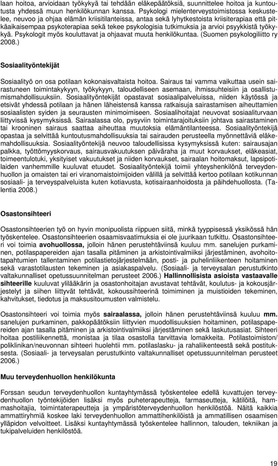 tutkimuksia ja arvioi psyykkistä työkykyä. Psykologit myös kouluttavat ja ohjaavat muuta henkilökuntaa. (Suomen psykologiliitto ry 2008.