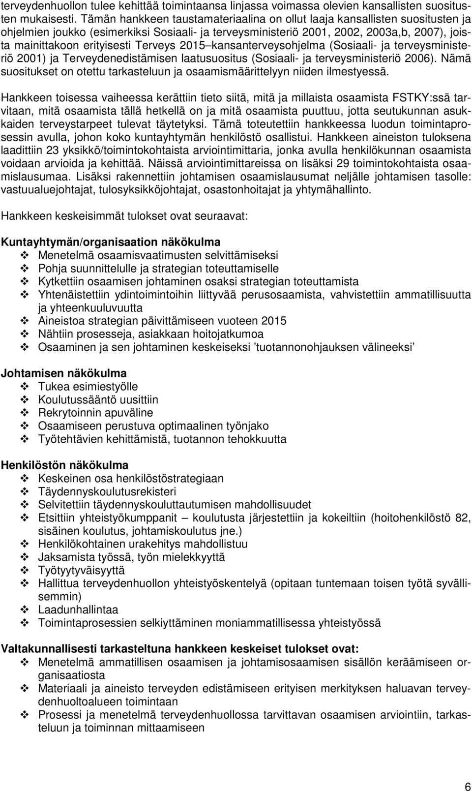 Terveys 2015 kansanterveysohjelma (Sosiaali- ja terveysministeriö 2001) ja Terveydenedistämisen laatusuositus (Sosiaali- ja terveysministeriö 2006).