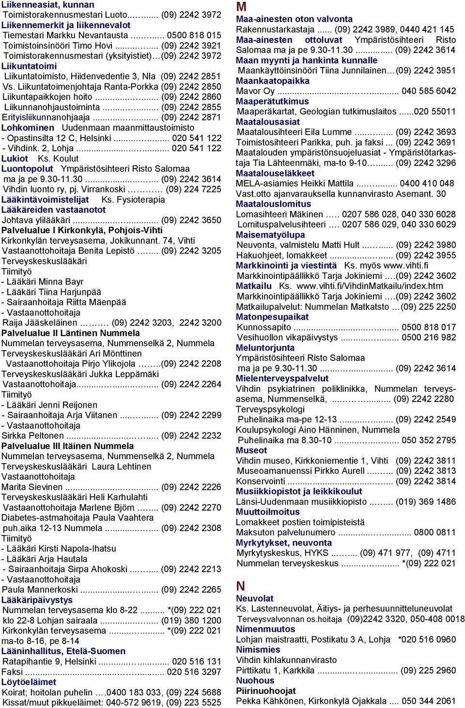 Liikuntatoimenjohtaja Ranta-Porkka (09) 2242 2850 Liikuntapaikkojen hoito...... (09) 2242 2860 Liikunnanohjaustoiminta...... (09) 2242 2855 Erityisliikunnanohjaaja.