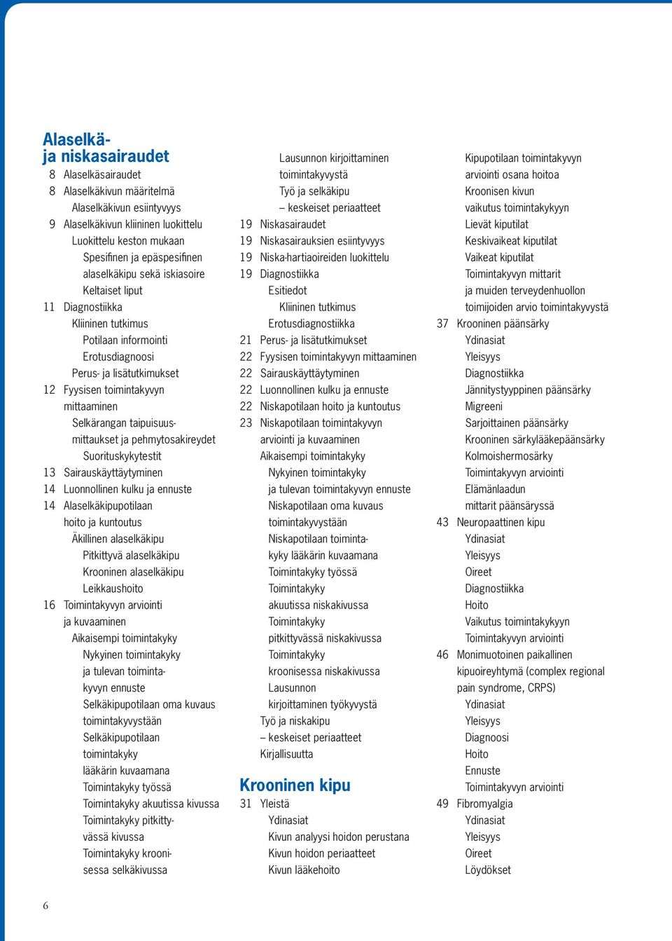 taipuisuusmittaukset ja pehmytosakireydet Suorituskykytestit 13 Sairauskäyttäytyminen 14 Luonnollinen kulku ja ennuste 14 Alaselkäkipupotilaan hoito ja kuntoutus Äkillinen alaselkäkipu Pitkittyvä