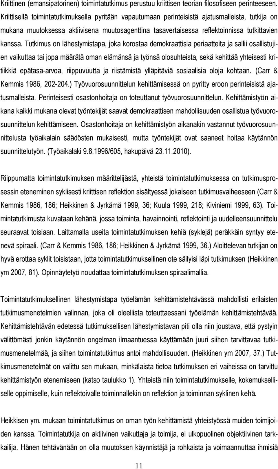 Tutkimus on lähestymistapa, joka korostaa demokraattisia periaatteita ja sallii osallistujien vaikuttaa tai jopa määrätä oman elämänsä ja työnsä olosuhteista, sekä kehittää yhteisesti kritiikkiä