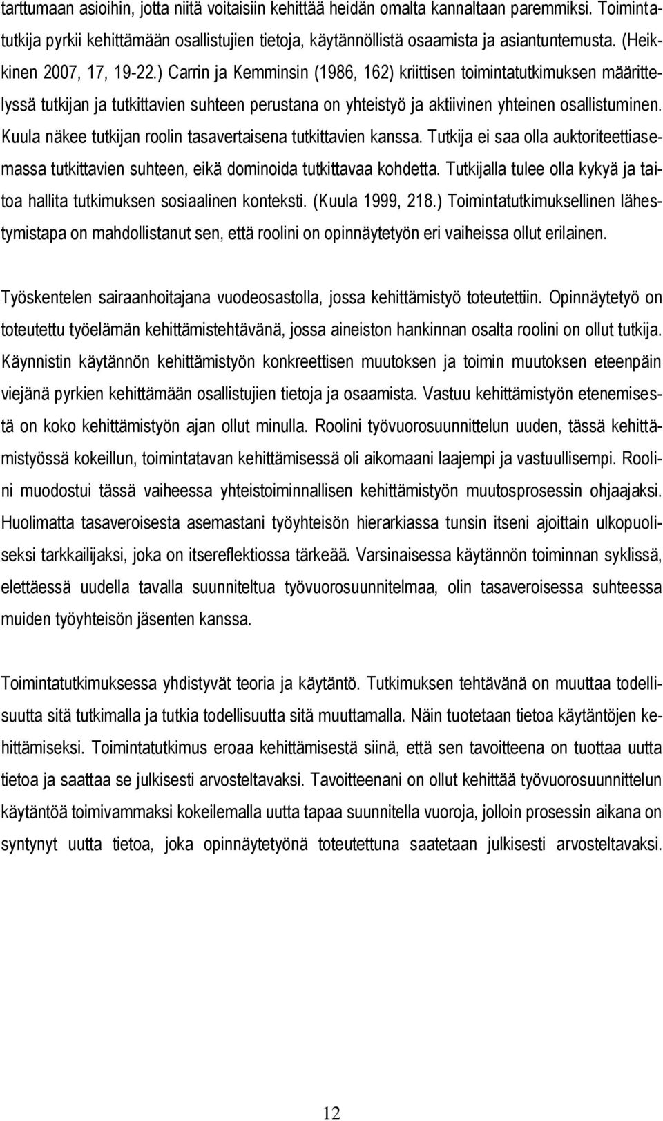 Kuula näkee tutkijan roolin tasavertaisena tutkittavien kanssa. Tutkija ei saa olla auktoriteettiasemassa tutkittavien suhteen, eikä dominoida tutkittavaa kohdetta.