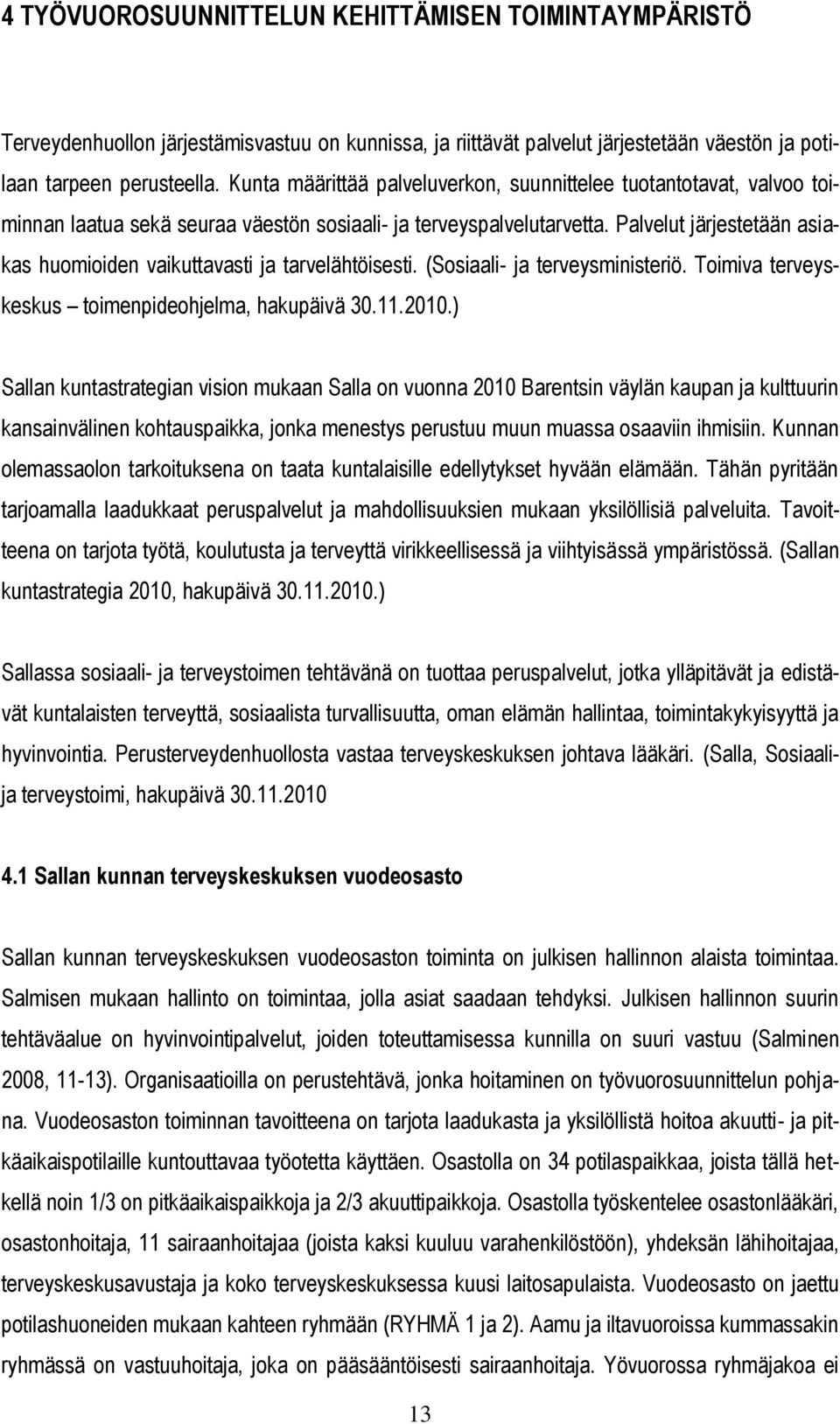 Palvelut järjestetään asiakas huomioiden vaikuttavasti ja tarvelähtöisesti. (Sosiaali- ja terveysministeriö. Toimiva terveyskeskus toimenpideohjelma, hakupäivä 30..00.