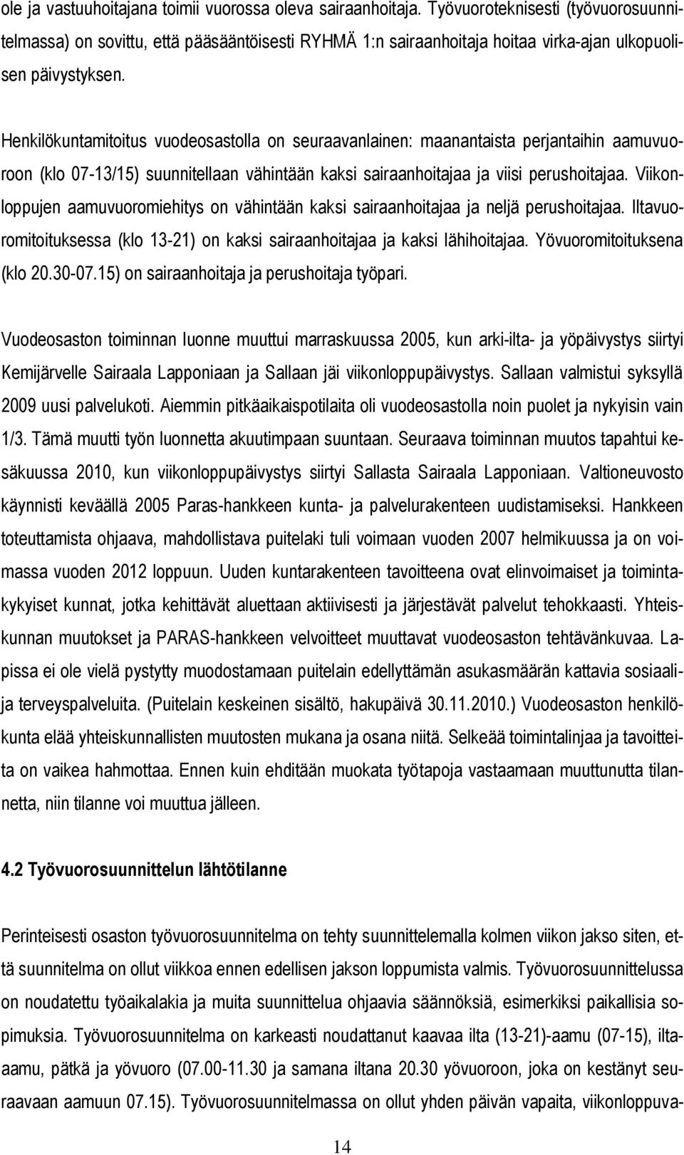 Henkilökuntamitoitus vuodeosastolla on seuraavanlainen: maanantaista perjantaihin aamuvuoroon (klo 07-3/5) suunnitellaan vähintään kaksi sairaanhoitajaa ja viisi perushoitajaa.