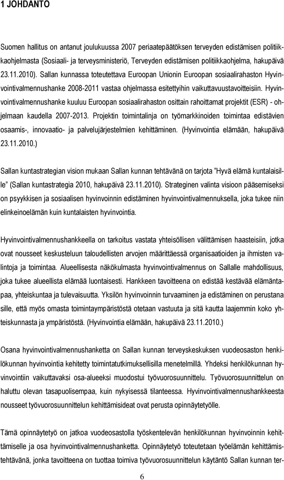 Hyvinvointivalmennushanke kuuluu Euroopan sosiaalirahaston osittain rahoittamat projektit (ESR) - ohjelmaan kaudella 007-03.