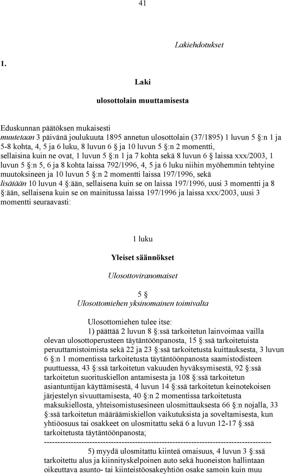 :n 2 momentti, sellaisina kuin ne ovat, 1 luvun 5 :n 1 ja 7 kohta sekä 8 luvun 6 laissa xxx/2003, 1 luvun 5 :n 5, 6 ja 8 kohta laissa 792/1996, 4, 5 ja 6 luku niihin myöhemmin tehtyine muutoksineen