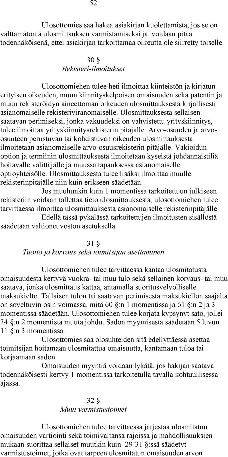 30 Rekisteri-ilmoitukset Ulosottomiehen tulee heti ilmoittaa kiinteistön ja kirjatun erityisen oikeuden, muun kiinnityskelpoisen omaisuuden sekä patentin ja muun rekisteröidyn aineettoman oikeuden