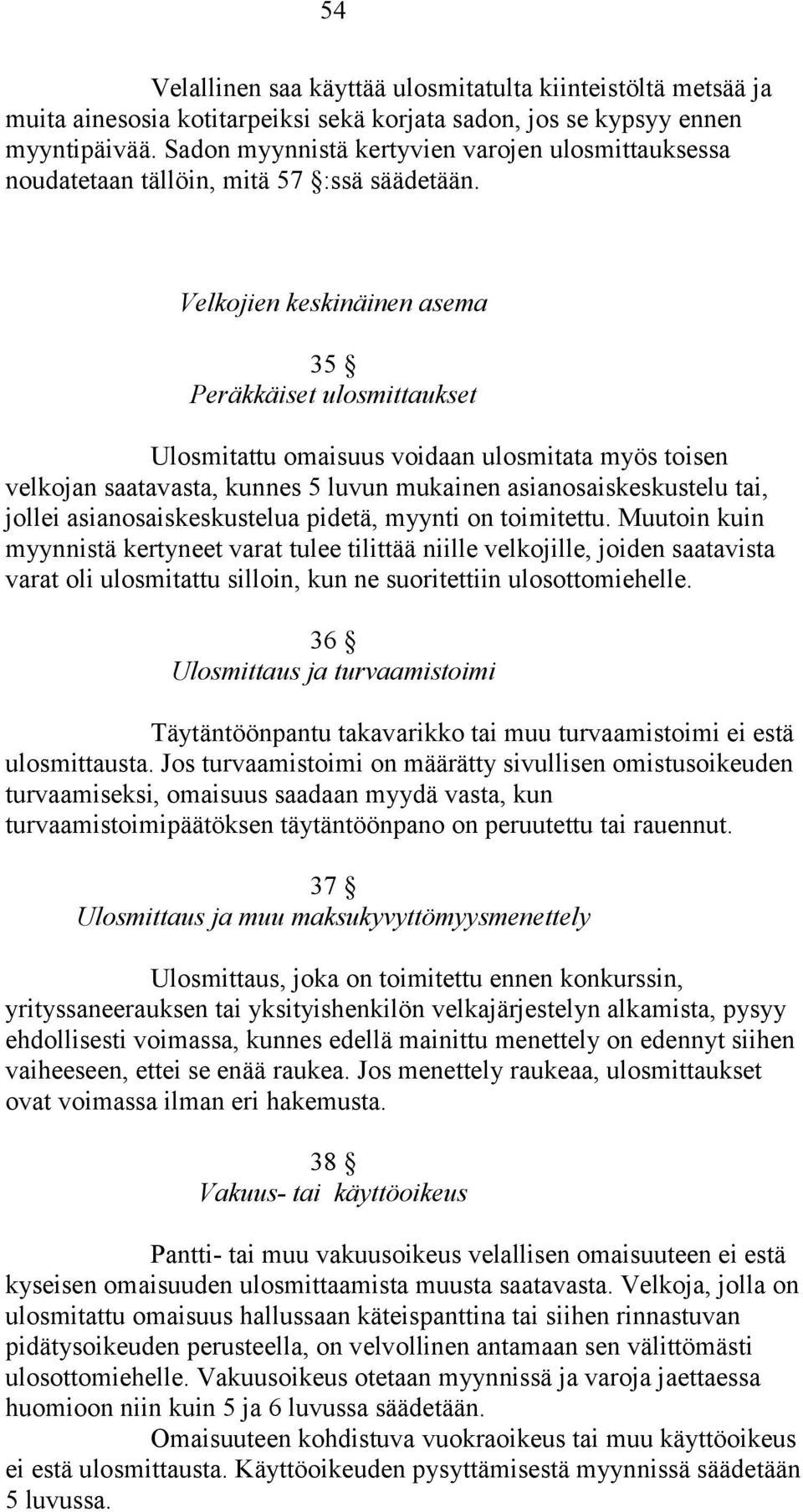 Velkojien keskinäinen asema 35 Peräkkäiset ulosmittaukset Ulosmitattu omaisuus voidaan ulosmitata myös toisen velkojan saatavasta, kunnes 5 luvun mukainen asianosaiskeskustelu tai, jollei