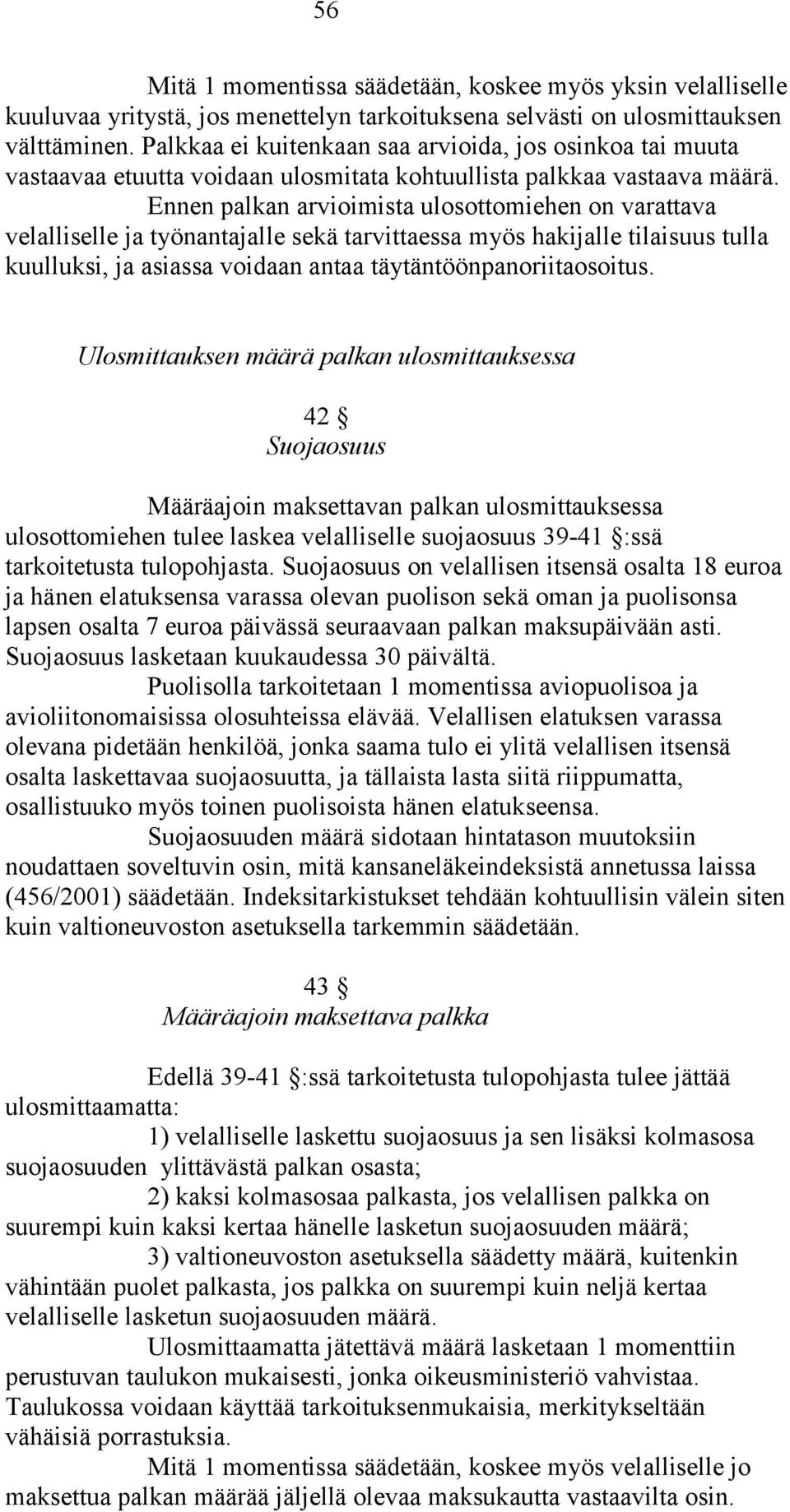 Ennen palkan arvioimista ulosottomiehen on varattava velalliselle ja työnantajalle sekä tarvittaessa myös hakijalle tilaisuus tulla kuulluksi, ja asiassa voidaan antaa täytäntöönpanoriitaosoitus.