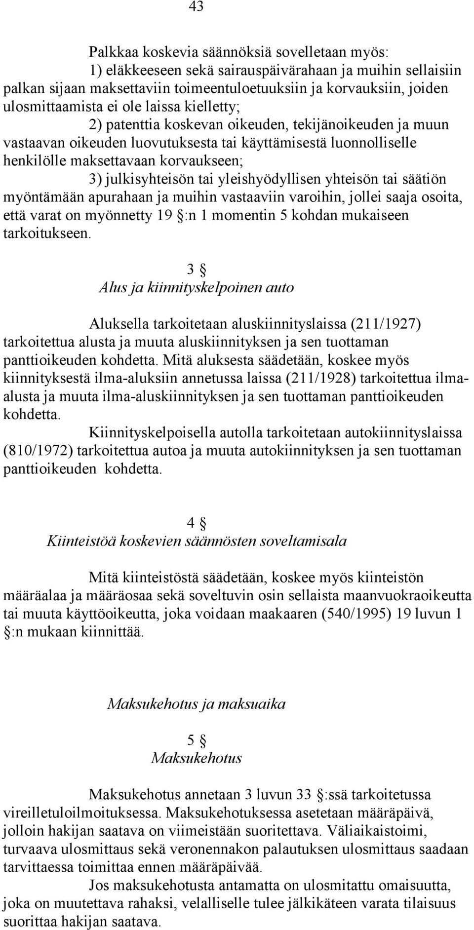 tai yleishyödyllisen yhteisön tai säätiön myöntämään apurahaan ja muihin vastaaviin varoihin, jollei saaja osoita, että varat on myönnetty 19 :n 1 momentin 5 kohdan mukaiseen tarkoitukseen.