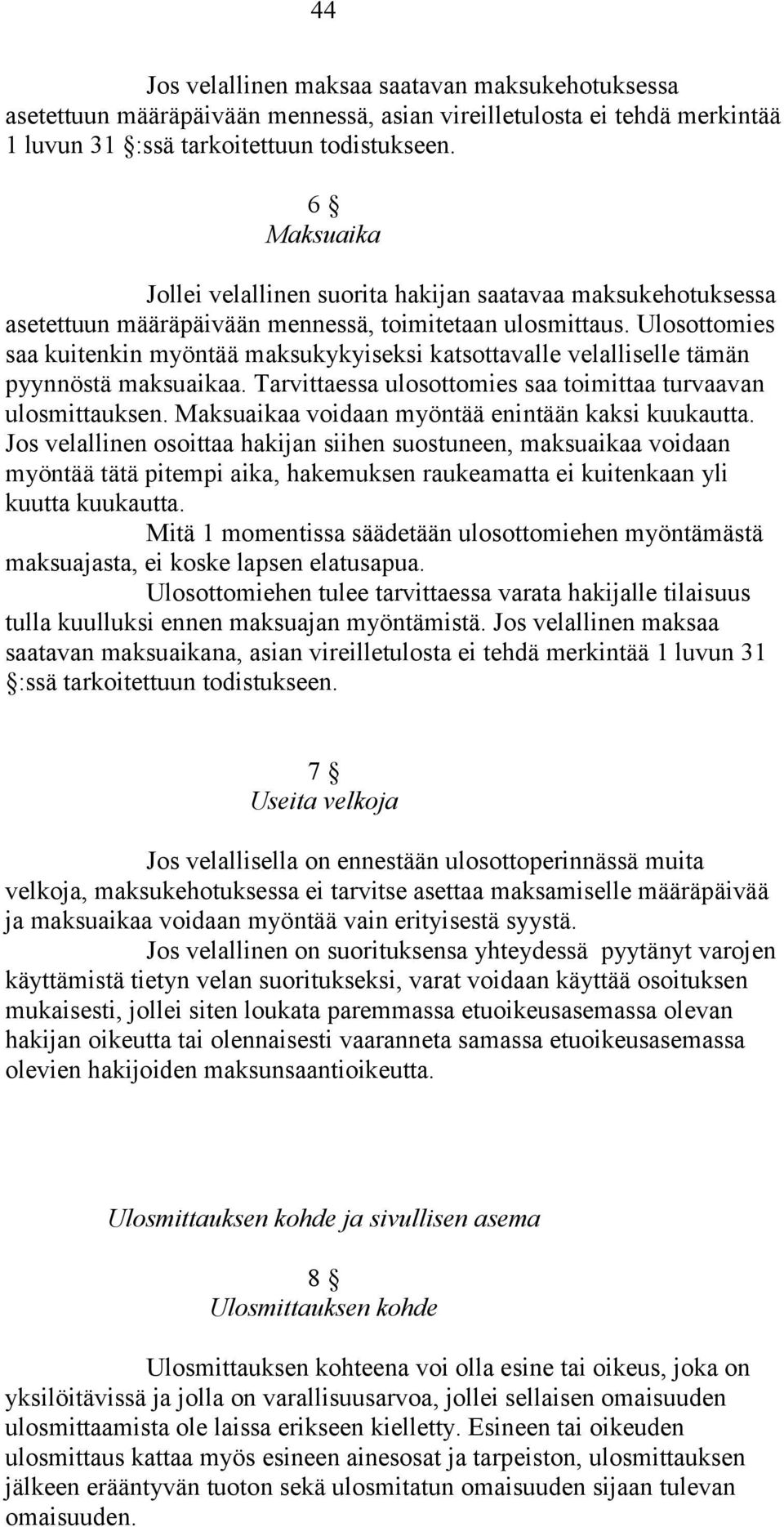 Ulosottomies saa kuitenkin myöntää maksukykyiseksi katsottavalle velalliselle tämän pyynnöstä maksuaikaa. Tarvittaessa ulosottomies saa toimittaa turvaavan ulosmittauksen.