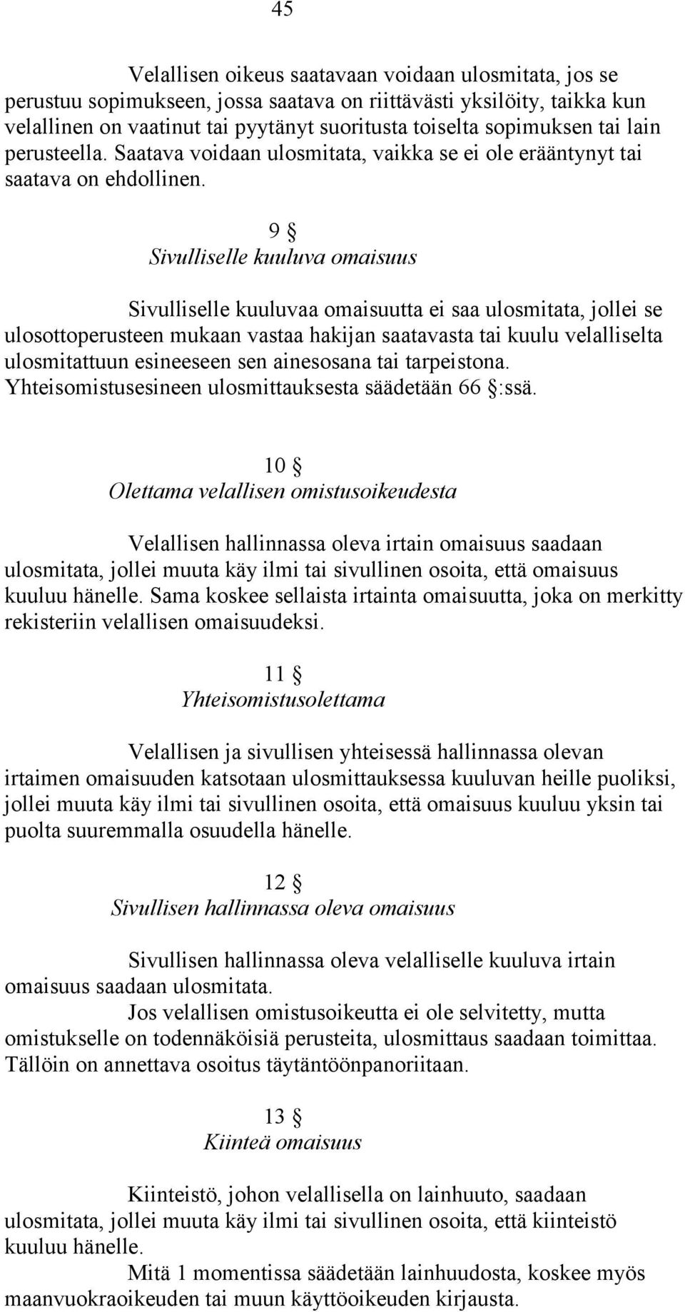 9 Sivulliselle kuuluva omaisuus Sivulliselle kuuluvaa omaisuutta ei saa ulosmitata, jollei se ulosottoperusteen mukaan vastaa hakijan saatavasta tai kuulu velalliselta ulosmitattuun esineeseen sen