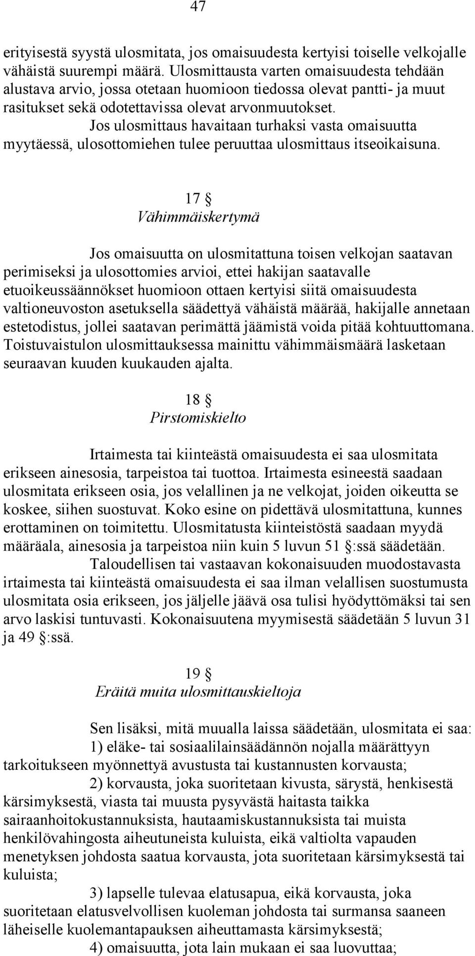 Jos ulosmittaus havaitaan turhaksi vasta omaisuutta myytäessä, ulosottomiehen tulee peruuttaa ulosmittaus itseoikaisuna.