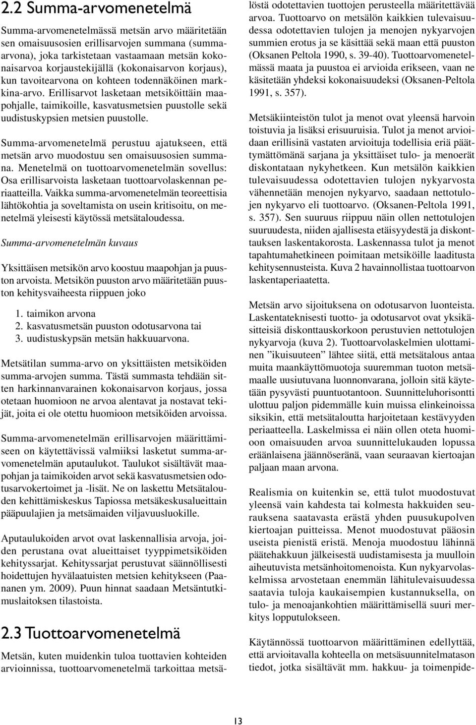 Erillisarvot lasketaan metsiköittäin maapohjalle, taimikoille, kasvatusmetsien puustolle sekä uudistuskypsien metsien puustolle.