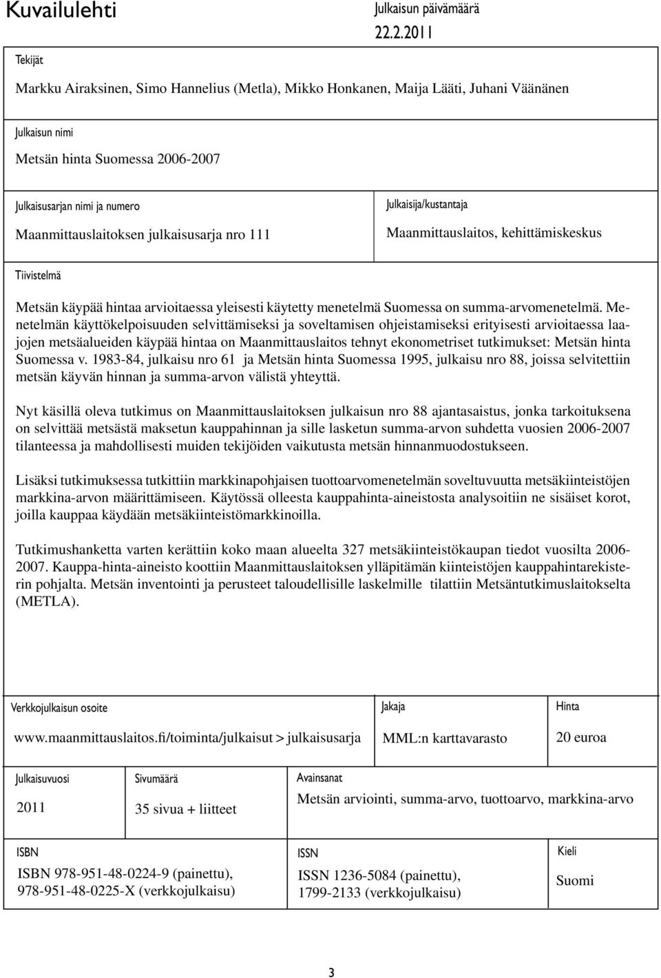 Maanmittauslaitoksen julkaisusarja nro 111 Julkaisija/kustantaja Maanmittauslaitos, kehittämiskeskus Tiivistelmä Metsän käypää hintaa arvioitaessa yleisesti käytetty menetelmä Suomessa on