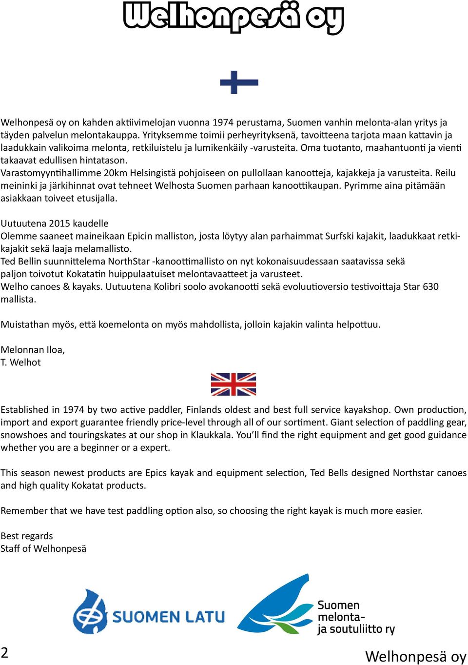 Oma tuotanto, maahantuonti ja vienti takaavat edullisen hintatason. Varastomyyntihallimme 20km Helsingistä pohjoiseen on pullollaan kanootteja, kajakkeja ja varusteita.