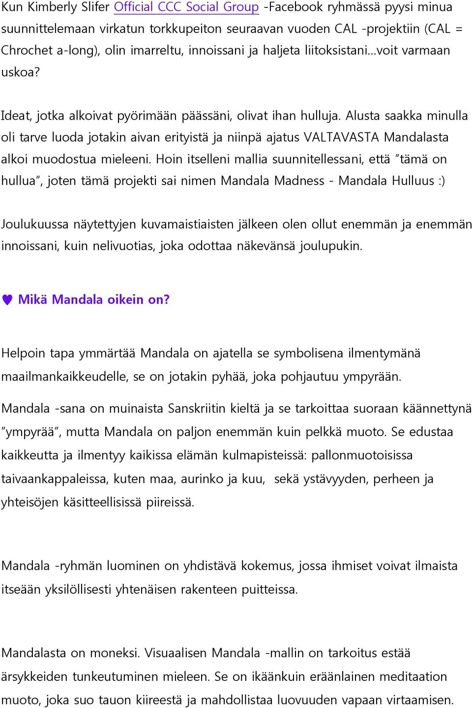 Alusta saakka minulla oli tarve luoda jotakin aivan erityistä ja niinpä ajatus VALTAVASTA Mandalasta alkoi muodostua mieleeni.