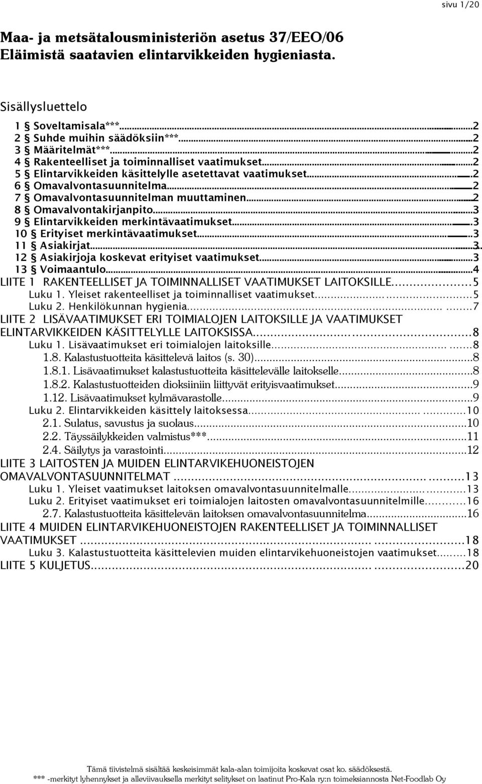 .....2 8 Omavalvontakirjanpito......3 9 Elintarvikkeiden merkintävaatimukset......3 10 Erityiset merkintävaatimukset......3 11 Asiakirjat......3 12 Asiakirjoja koskevat erityiset vaatimukset.