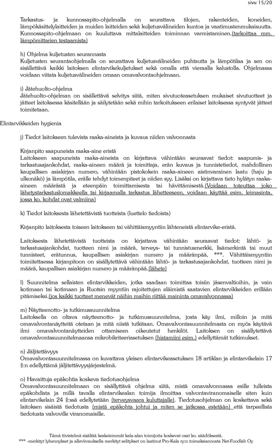 lämpömittarien testaamista) h) Ohjelma kuljetusten seurannasta Kuljetusten seurantaohjelmalla on seurattava kuljetusvälineiden puhtautta ja lämpötilaa ja sen on sisällettävä kaikki laitoksen