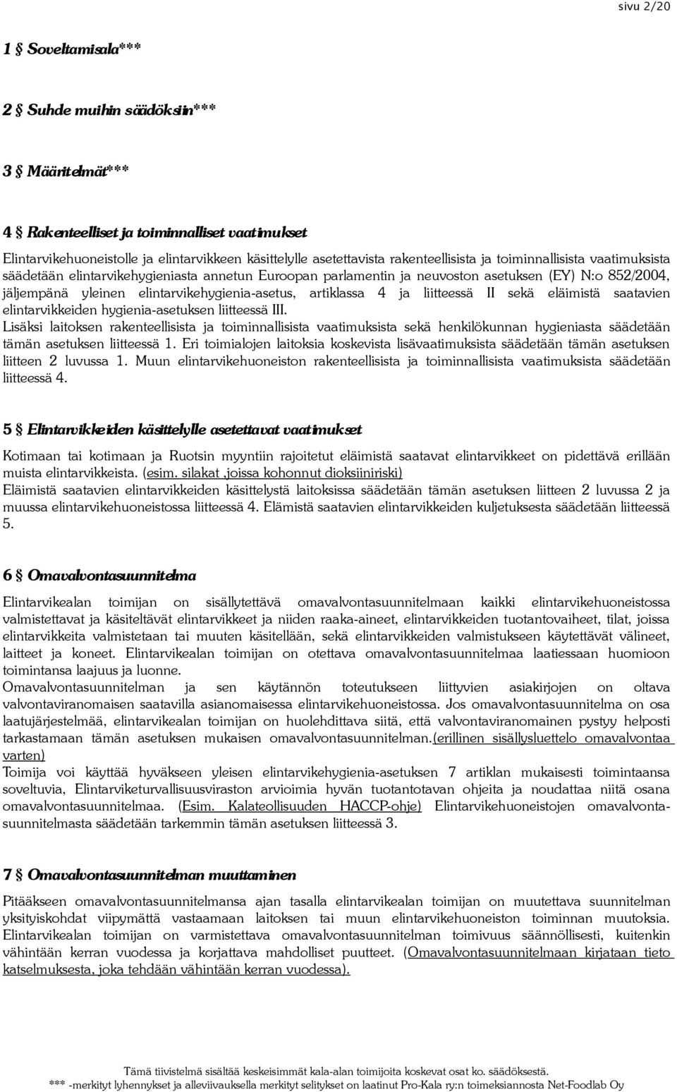 elintarvikehygienia-asetus, artiklassa 4 ja liitteessä II sekä eläimistä saatavien elintarvikkeiden hygienia-asetuksen liitteessä III.