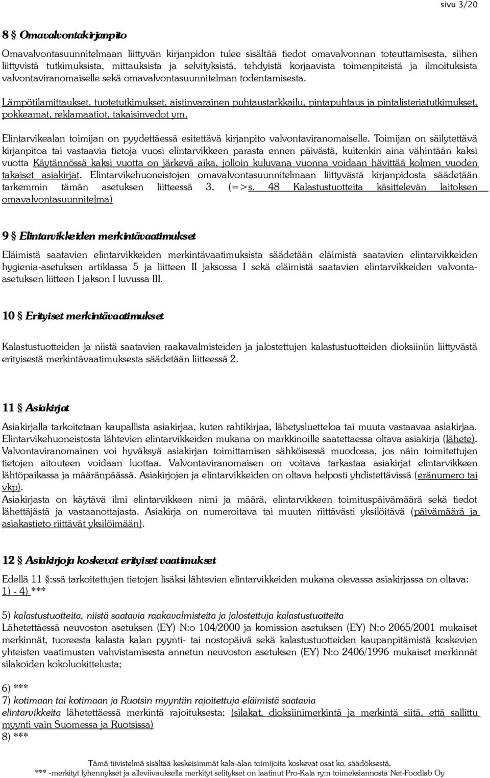 Lämpötilamittaukset, tuotetutkimukset, aistinvarainen puhtaustarkkailu, pintapuhtaus ja pintalisteriatutkimukset, pokkeamat, reklamaatiot, takaisinvedot ym.