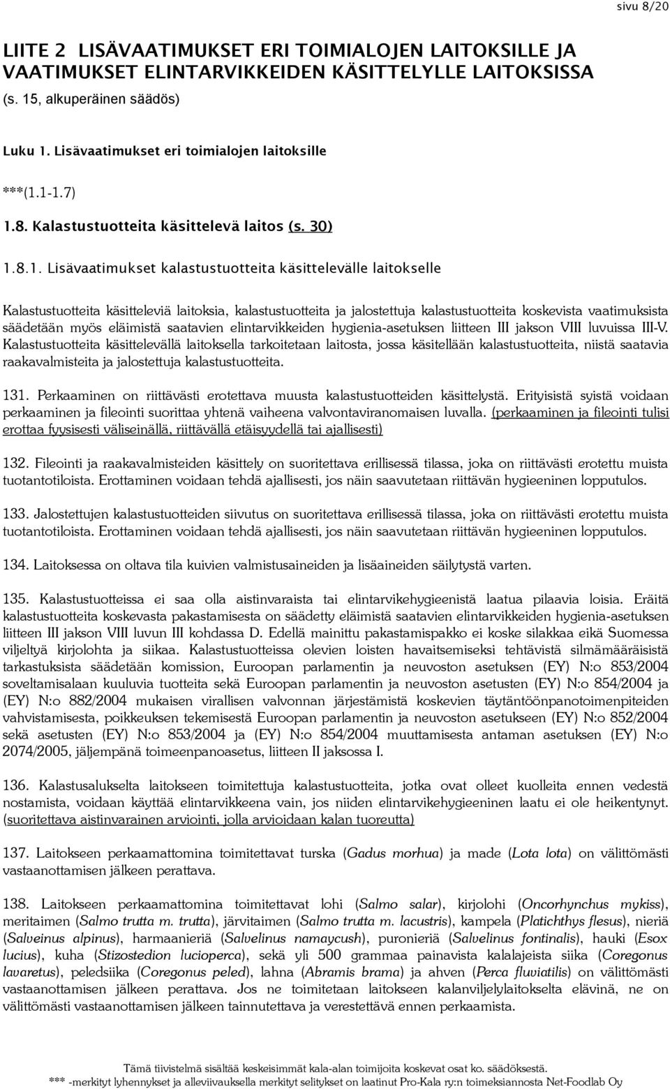 1-1.7) 1.8. Kalastustuotteita käsittelevä laitos (s. 30) 1.8.1. Lisävaatimukset kalastustuotteita käsittelevälle laitokselle Kalastustuotteita käsitteleviä laitoksia, kalastustuotteita ja