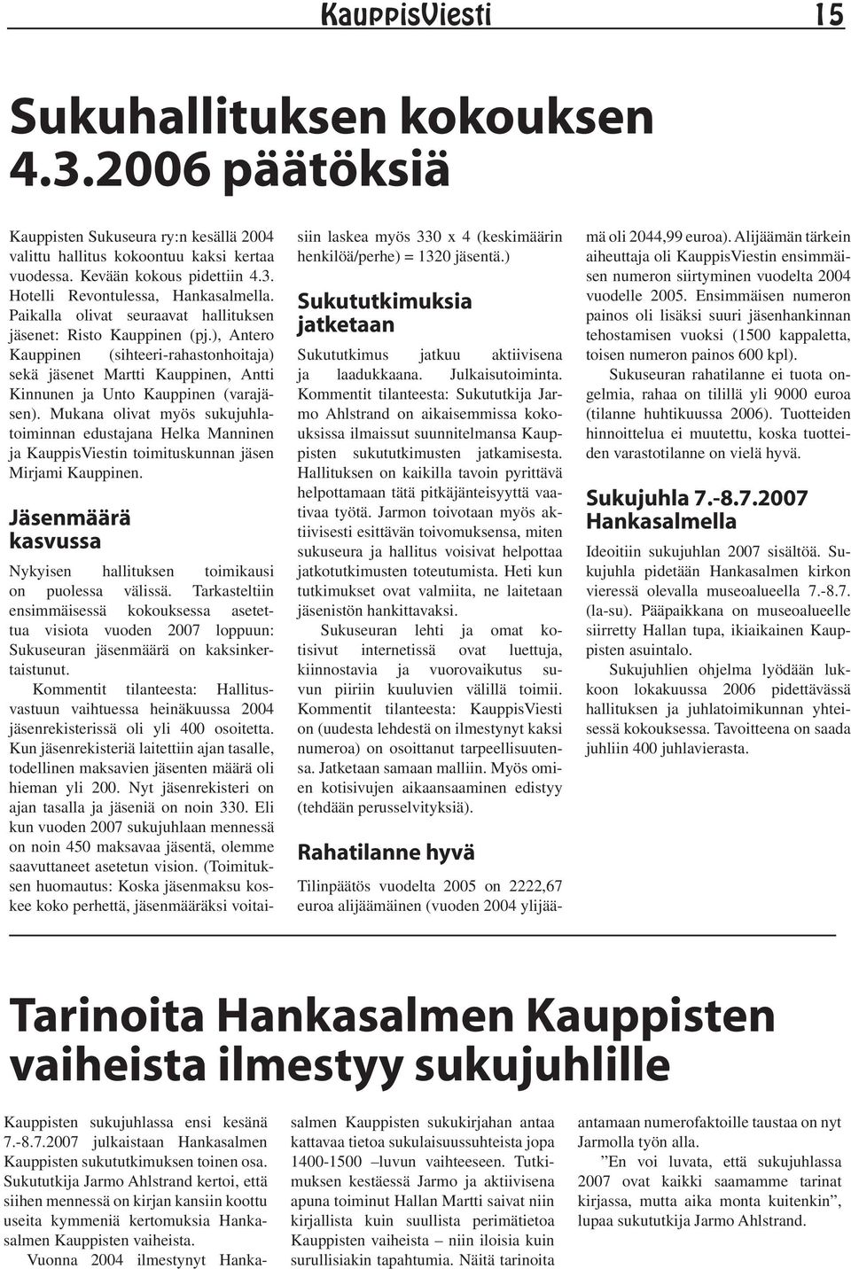 Mukana olivat myös sukujuhlatoiminnan edustajana Helka Manninen ja KauppisViestin toimituskunnan jäsen Mirjami Kauppinen. Jäsenmäärä kasvussa Nykyisen hallituksen toimikausi on puolessa välissä.