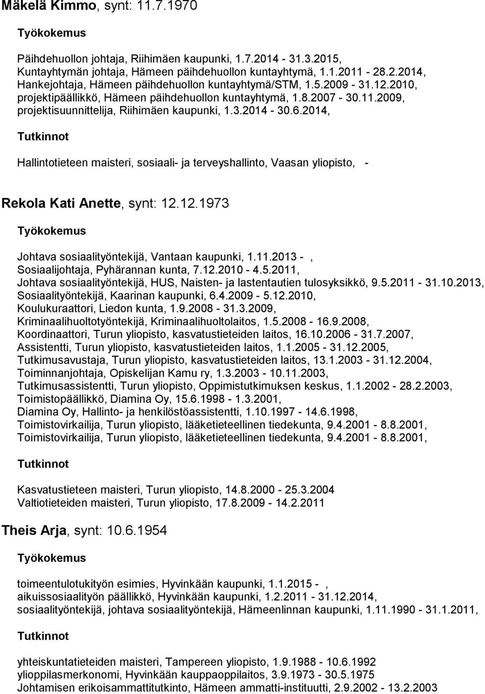 2014, Hallintotieteen maisteri, sosiaali- ja terveyshallinto, Vaasan yliopisto, - Rekola Kati Anette, synt: 12.12.1973 Johtava sosiaalityöntekijä, Vantaan kaupunki, 1.11.