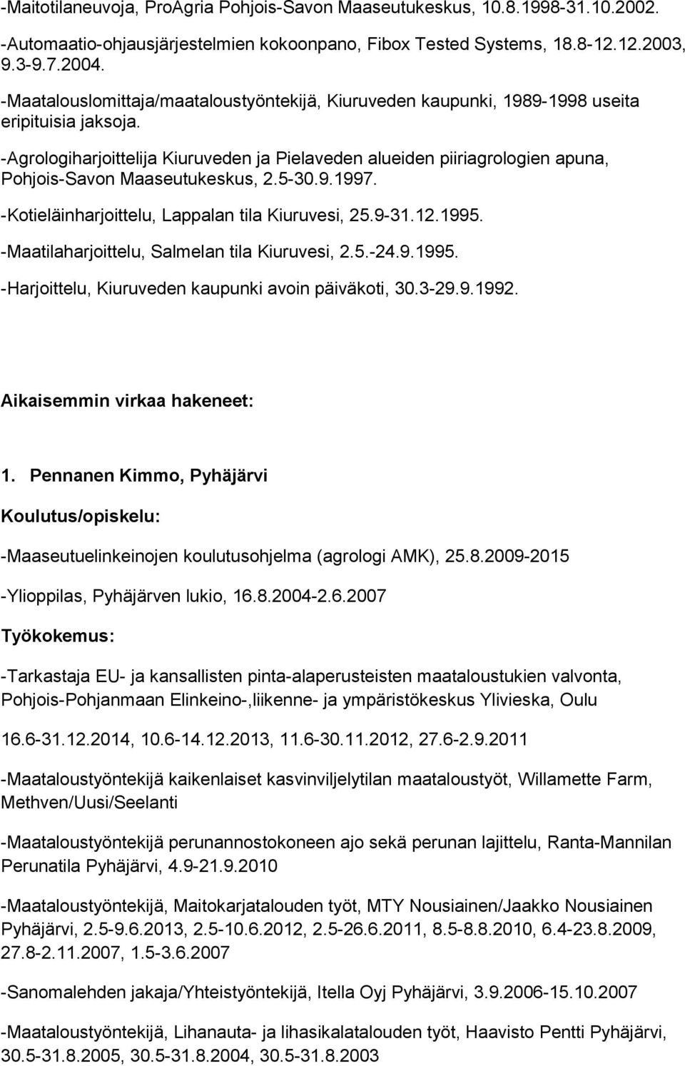 -Agrologiharjoittelija Kiuruveden ja Pielaveden alueiden piiriagrologien apuna, Pohjois-Savon Maaseutukeskus, 2.5-30.9.1997. -Kotieläinharjoittelu, Lappalan tila Kiuruvesi, 25.9-31.12.1995.