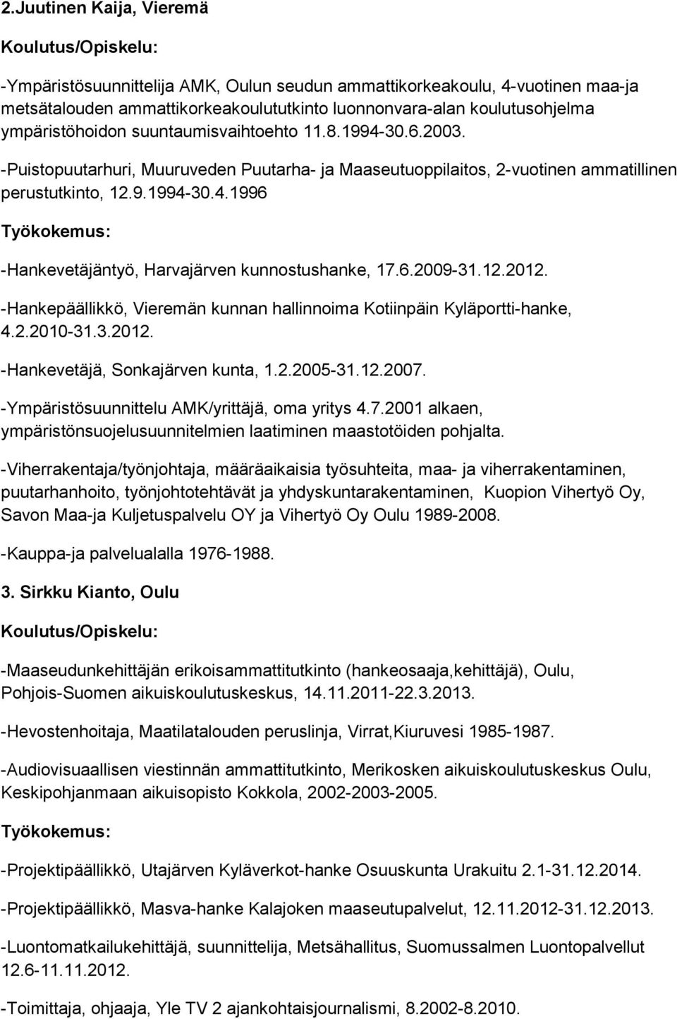 6.2009-31.12.2012. -Hankepäällikkö, Vieremän kunnan hallinnoima Kotiinpäin Kyläportti-hanke, 4.2.2010-31.3.2012. -Hankevetäjä, Sonkajärven kunta, 1.2.2005-31.12.2007.