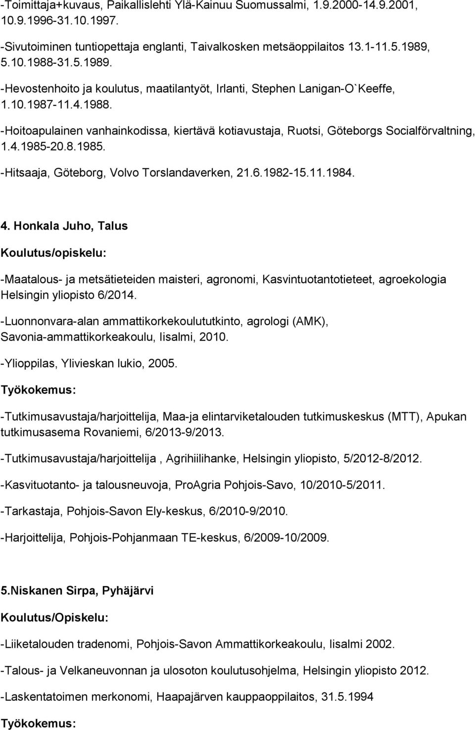 4.1985-20.8.1985. -Hitsaaja, Göteborg, Volvo Torslandaverken, 21.6.1982-15.11.1984. 4.