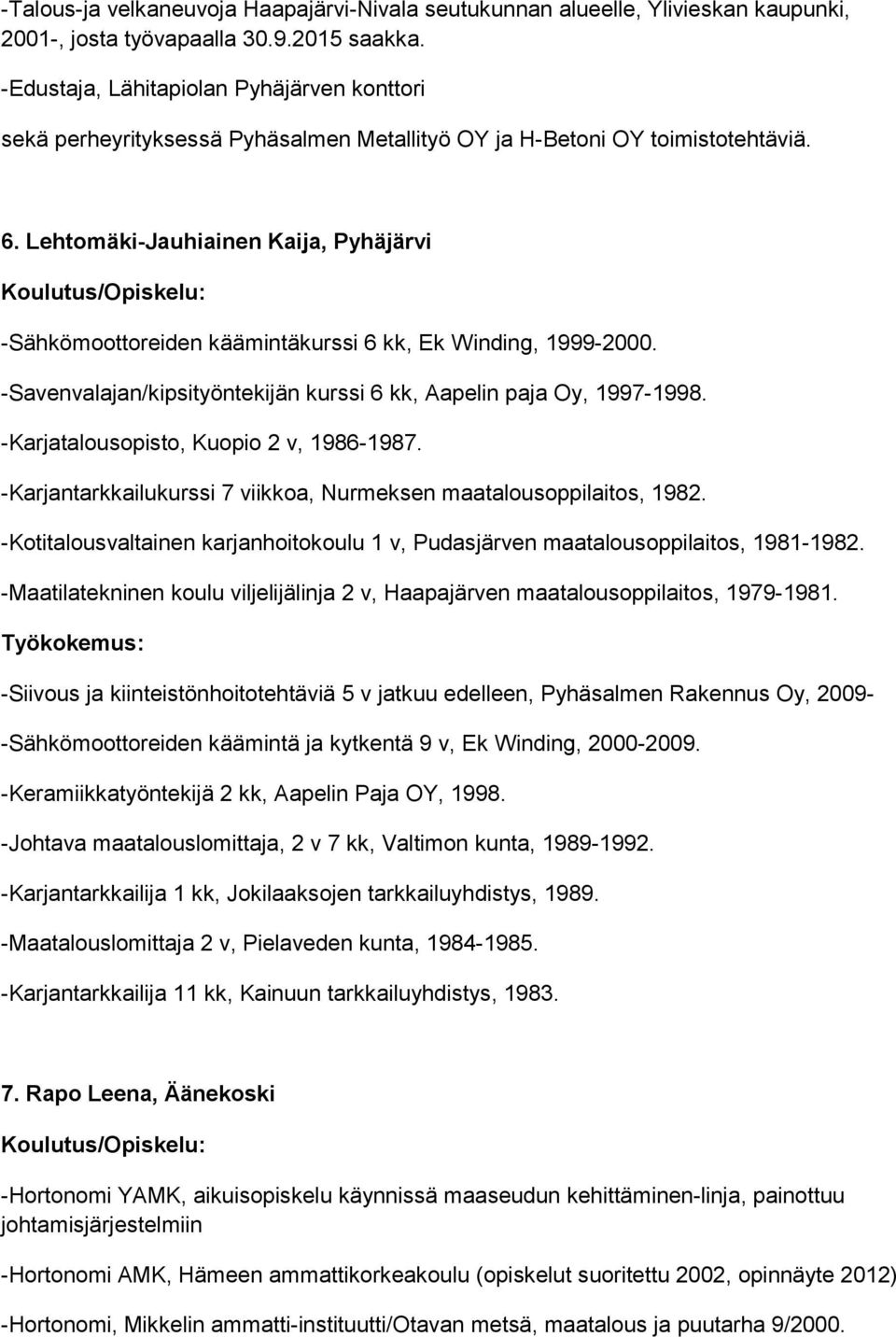 Lehtomäki-Jauhiainen Kaija, Pyhäjärvi -Sähkömoottoreiden käämintäkurssi 6 kk, Ek Winding, 1999-2000. -Savenvalajan/kipsityöntekijän kurssi 6 kk, Aapelin paja Oy, 1997-1998.