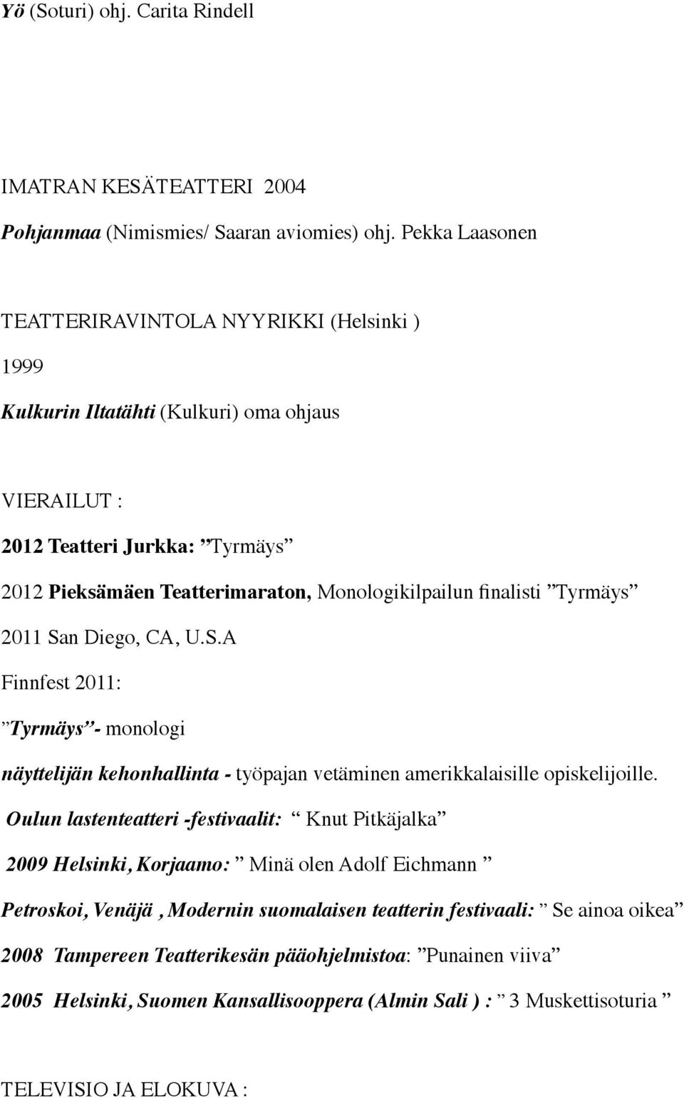 finalisti Tyrmäys 2011 San Diego, CA, U.S.A Finnfest 2011: Tyrmäys - monologi näyttelijän kehonhallinta - työpajan vetäminen amerikkalaisille opiskelijoille.