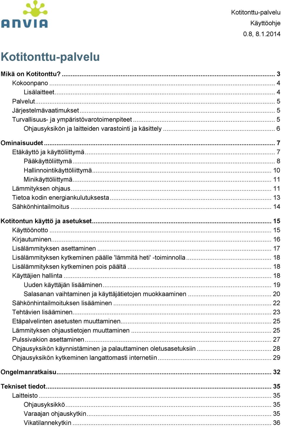 .. 11 Lämmityksen ohjaus... 11 Tietoa kodin energiankulutuksesta... 13 Sähkönhintailmoitus... 14 Kotitontun käyttö ja asetukset... 15 Käyttöönotto... 15 Kirjautuminen... 16 Lisälämmityksen asettaminen.