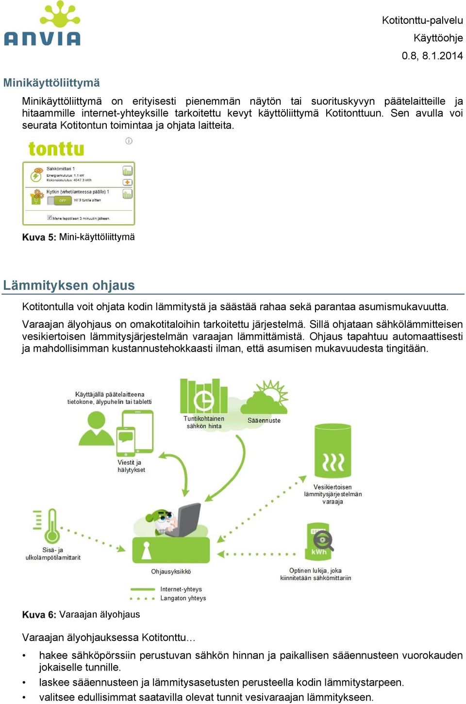 Mini-käyttöliittymä Lämmityksen ohjaus Kotitontulla voit ohjata kodin lämmitystä ja säästää rahaa sekä parantaa asumismukavuutta. Varaajan älyohjaus on omakotitaloihin tarkoitettu järjestelmä.