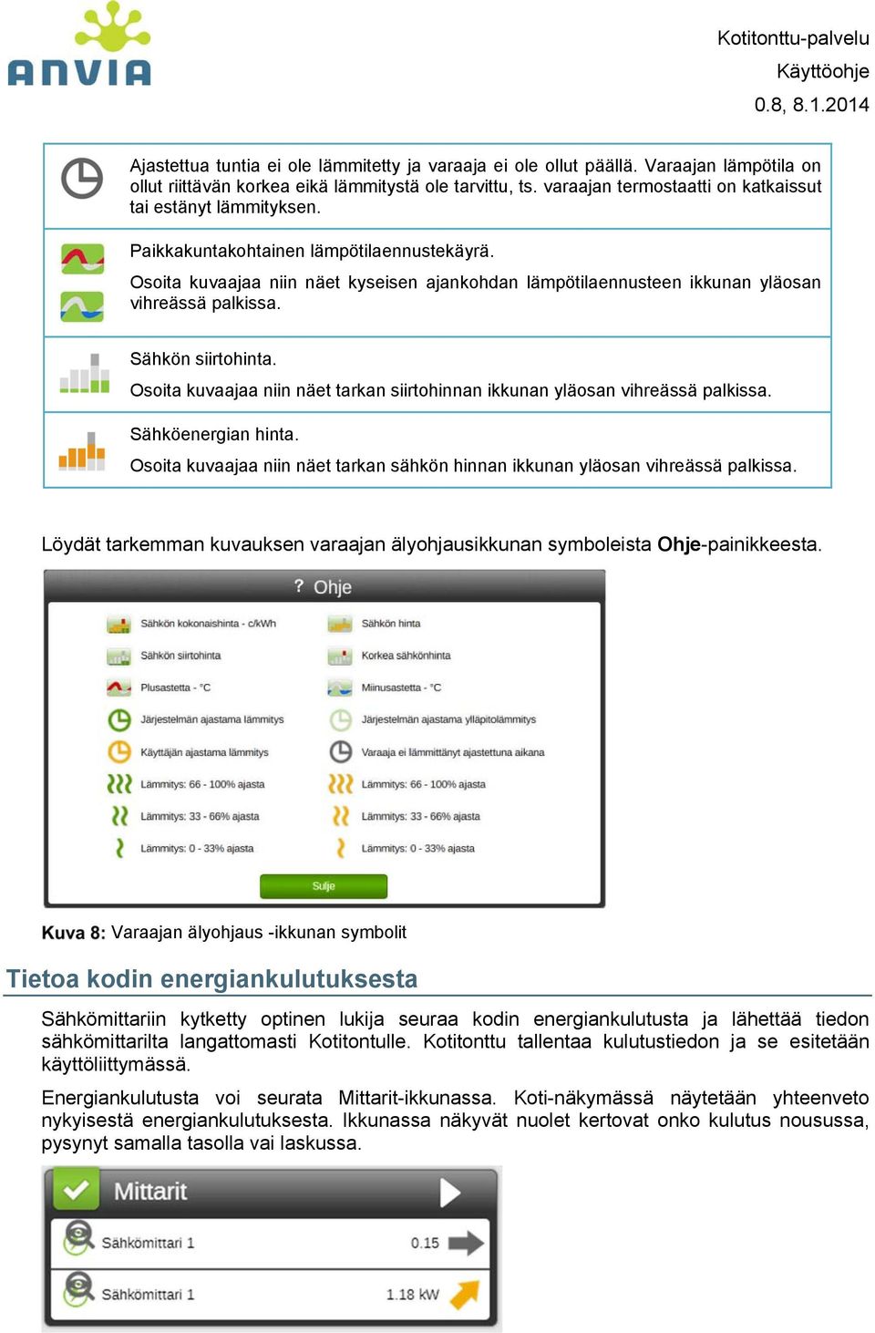 Osoita kuvaajaa niin näet kyseisen ajankohdan lämpötilaennusteen ikkunan yläosan vihreässä palkissa. Sähkön siirtohinta.