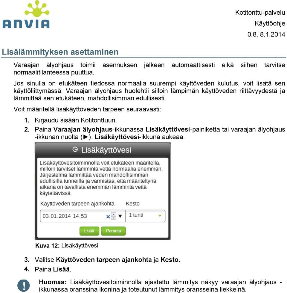 Varaajan älyohjaus huolehtii silloin lämpimän käyttöveden riittävyydestä ja lämmittää sen etukäteen, mahdollisimman edullisesti. Voit määritellä lisäkäyttöveden tarpeen seuraavasti: 1.