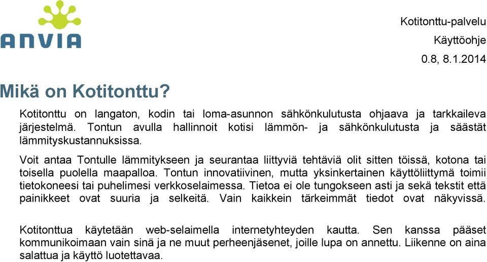 Voit antaa Tontulle lämmitykseen ja seurantaa liittyviä tehtäviä olit sitten töissä, kotona tai toisella puolella maapalloa.