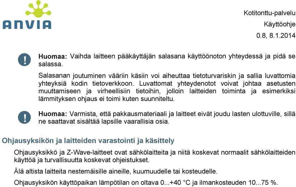 Luvattomat yhteydenotot voivat johtaa asetusten muuttamiseen ja virheellisiin tietoihin, jolloin laitteiden toiminta ja esimerkiksi lämmityksen ohjaus ei toimi kuten suunniteltu.