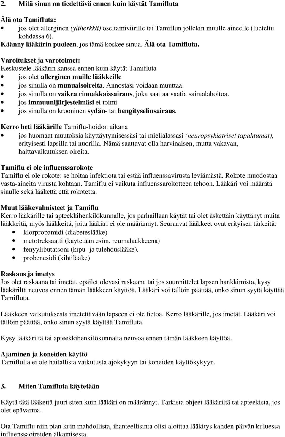 Varoitukset ja varotoimet: Keskustele lääkärin kanssa ennen kuin käytät Tamifluta jos olet allerginen muille lääkkeille jos sinulla on munuaisoireita. Annostasi voidaan muuttaa.